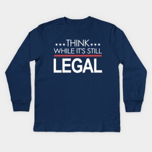 Think While It's Still Legal Kids Long Sleeve T-Shirt